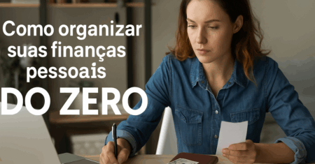 Organizar Finanças Pessoais: Guia Prático para Começar do Zero